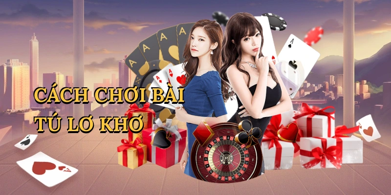 Cách chơi bài tú lơ khơ