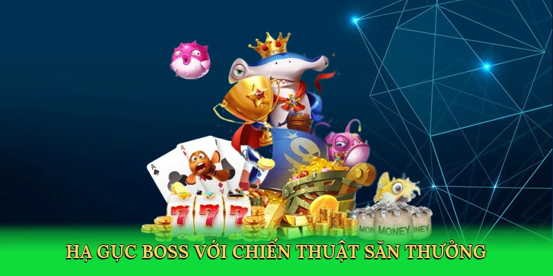 Hạ gục boss với chiến thuật săn thưởng