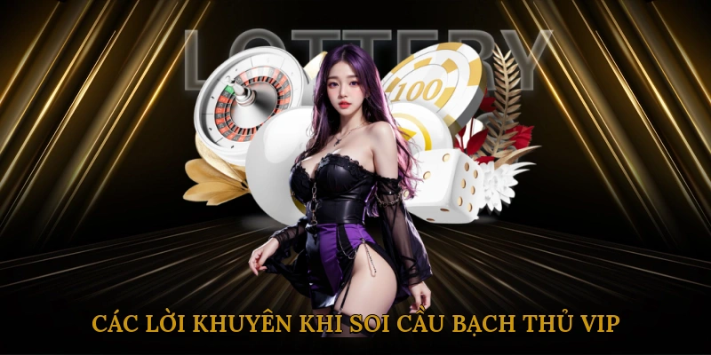 Các lời khuyên khi soi cầu bạch thủ vip