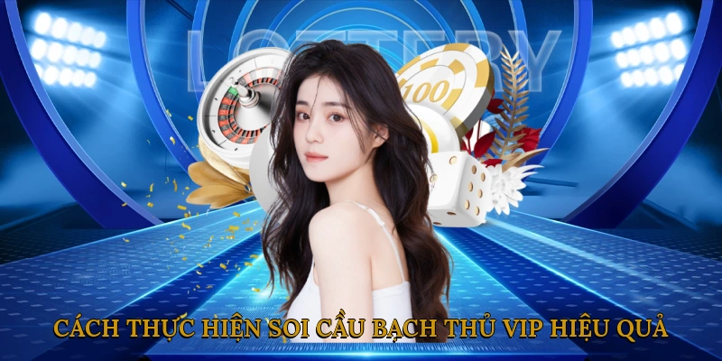 Cách thực hiện soi cầu bạch thủ vip hiệu quả