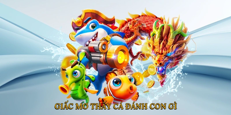 Giấc mơ thấy cá đánh con gì