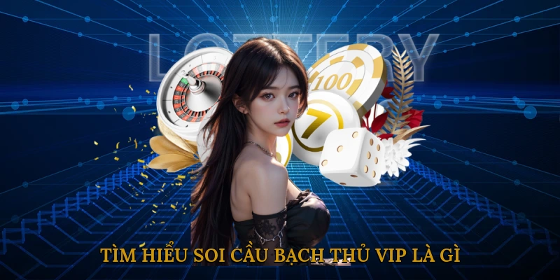 Tìm hiểu soi cầu bạch thủ vip là gì