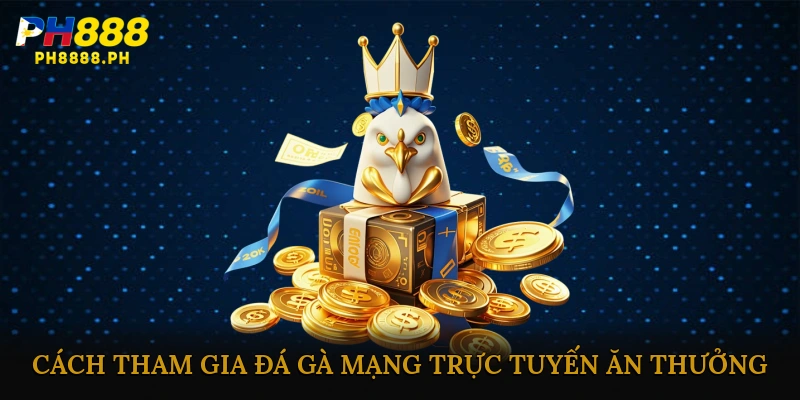 Cách tham gia đá gà mạng trực tuyến ăn thưởng