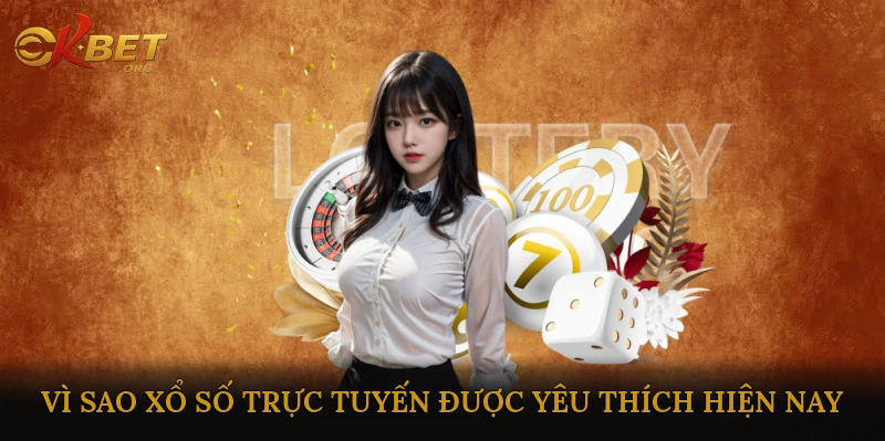 Vì sao xổ số trực tuyến được yêu thích hiện nay?