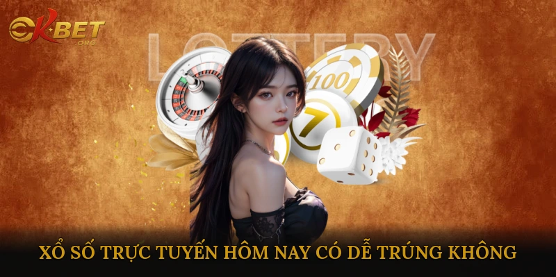 Xổ số trực tuyến hôm nay có thực sự dễ trúng không?