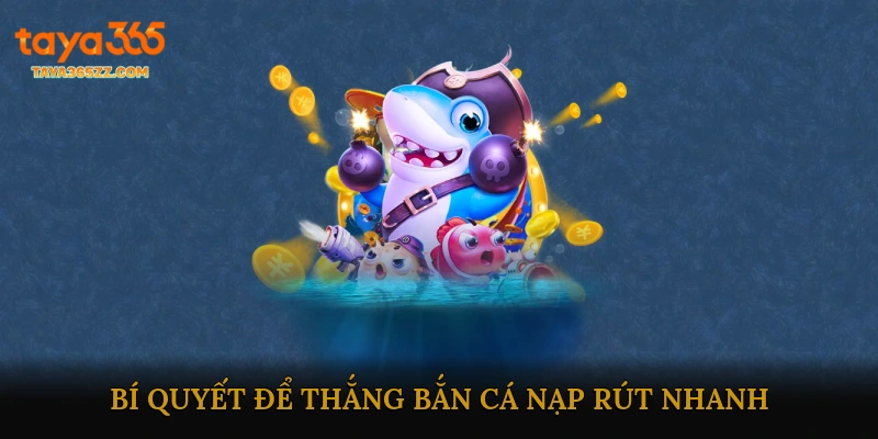 Kinh nghiệm & bí quyết để thắng Bắn cá nạp rút nhanh