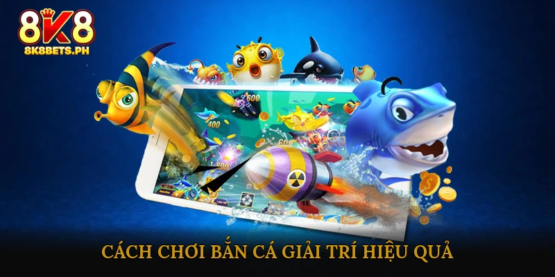 Cách chơi bắn cá giải trí hiệu quả