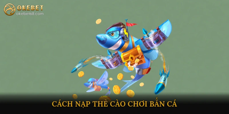 Cách Nạp Thẻ Cào Chơi Bắn Cá