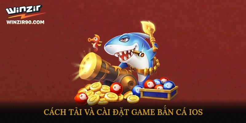 Cách Tải Và Cài Đặt Game Bắn Cá IOS