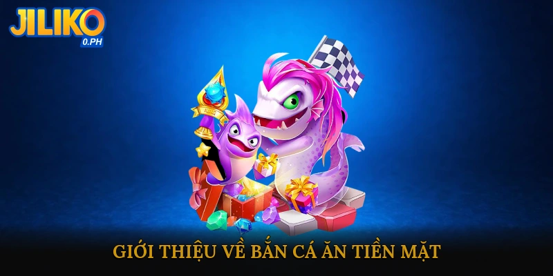 Giới thiệu về Bắn Cá Ăn Tiền Mặt