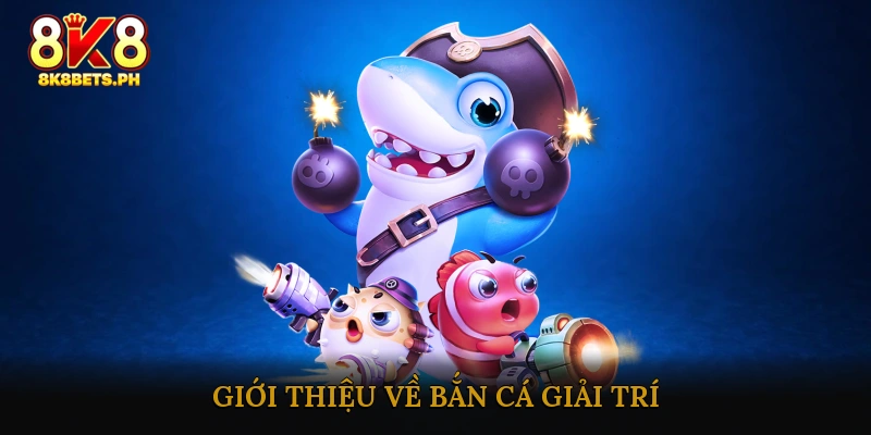 Giới thiệu về bắn cá giải trí