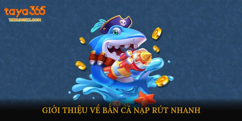 Giới thiệu về Bắn cá nạp rút nhanh