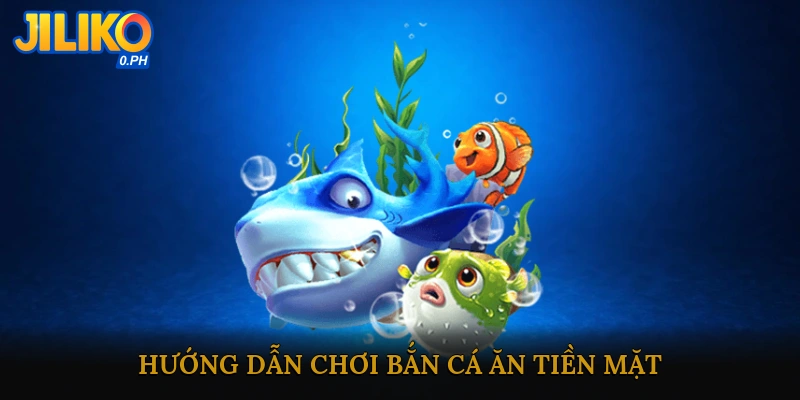 Hướng dẫn chơi Bắn Cá Ăn Tiền Mặt