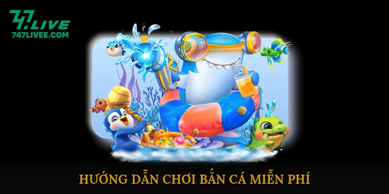 Hướng Dẫn Chơi Bắn Cá Miễn Phí