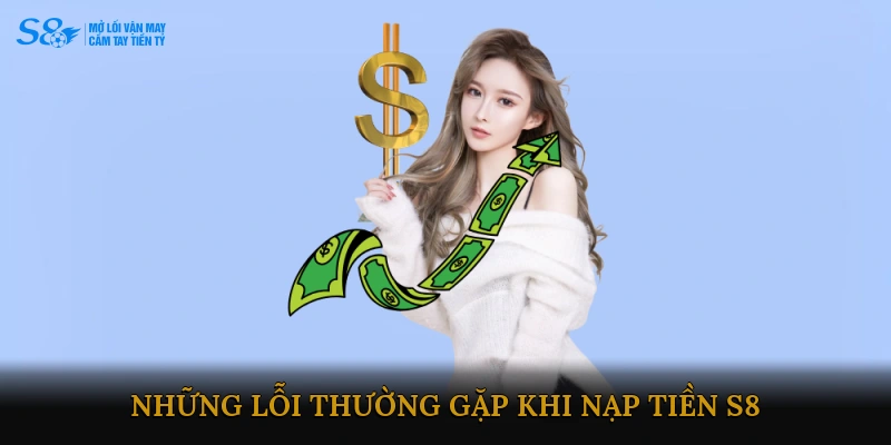 Những lỗi thường gặp khi nạp tiền S8 và cách khắc phục