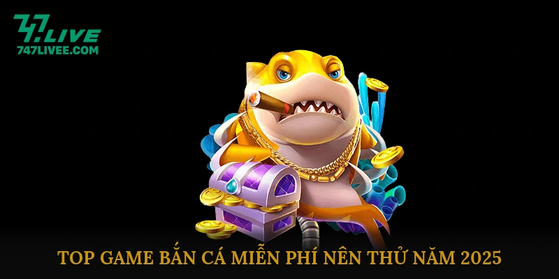 Top Game Bắn Cá Miễn Phí Nên Thử Năm 2025