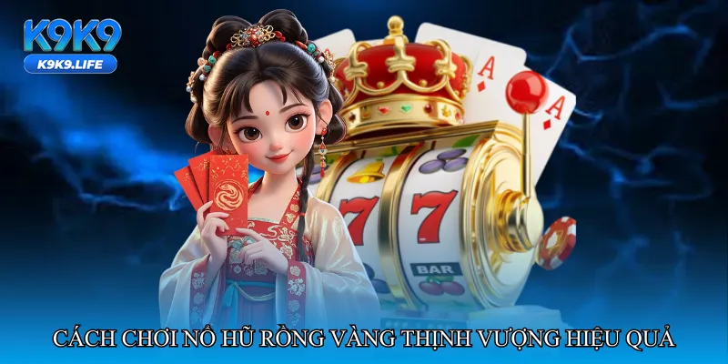 Cách chơi Nổ hũ rồng vàng thịnh vượng hiệu quả