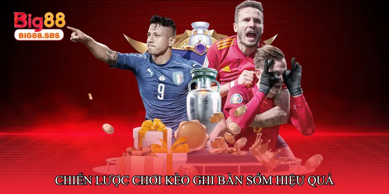 Chiến lược chơi kèo ghi bàn sớm hiệu quả