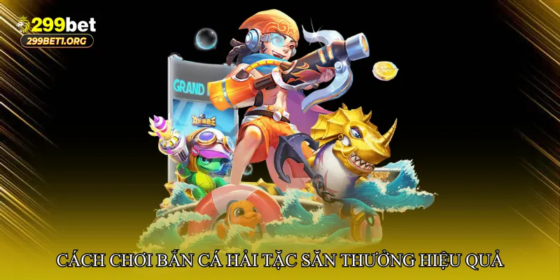 Cách chơi Bắn cá hải tặc săn thưởng hiệu quả