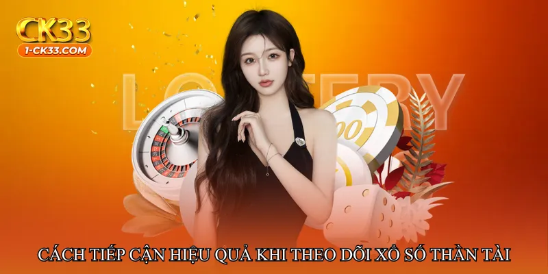 Cách tiếp cận hiệu quả khi theo dõi Xổ số thần tài siêu chuẩn