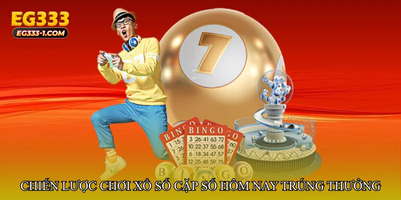 Mẹo và chiến lược chơi Xổ số cặp số hôm nay trúng thưởng