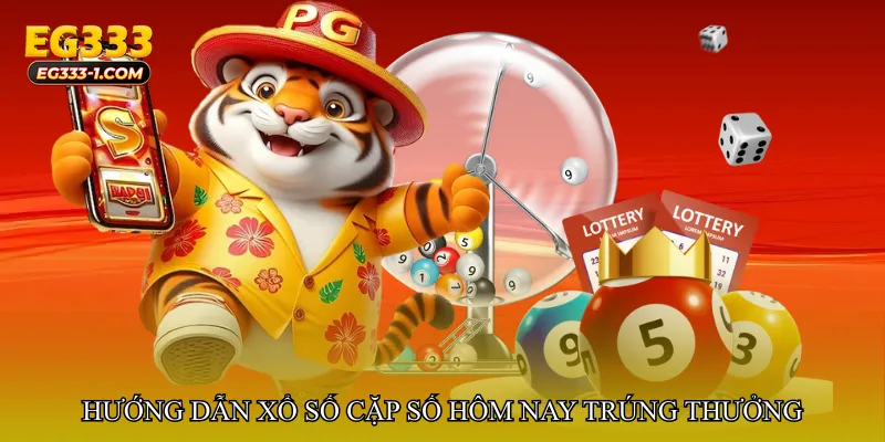 Hướng dẫn tham gia Xổ số cặp số hôm nay trúng thưởng