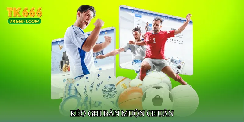 Kèo ghi bàn muộn chuẩn