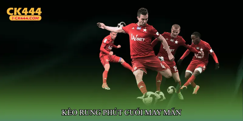 Kèo rung phút cuối may mắn