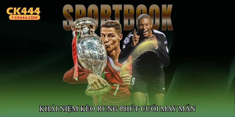 Khái niệm Kèo rung phút cuối may mắn