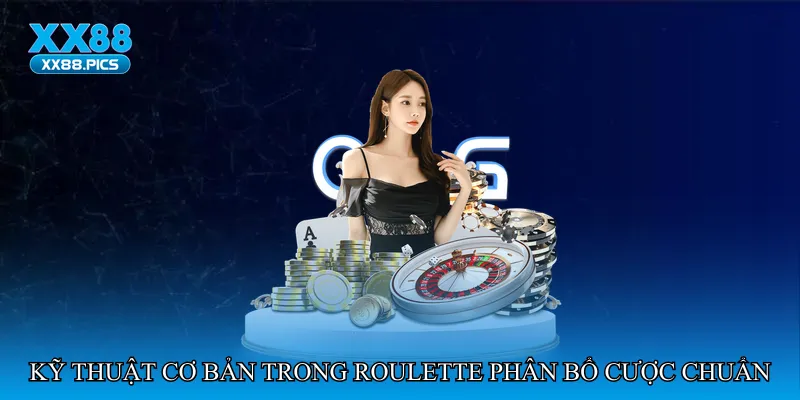Kỹ thuật cơ bản trong Roulette phân bổ cược chuẩn