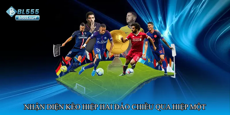 Nhận diện kèo hiệp hai đảo chiều qua diễn biến hiệp một