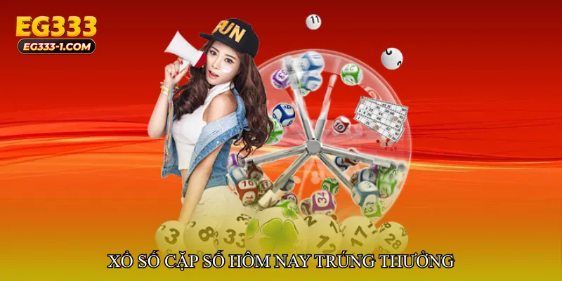 Xổ số cặp số hôm nay trúng thưởng