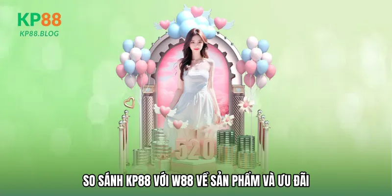 So sánh KP88 với w88 về sản phẩm và ưu đãi