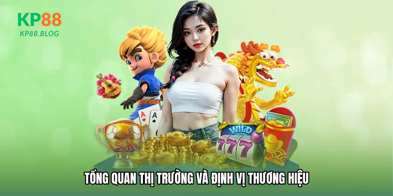 Tổng quan thị trường và định vị thương hiệu