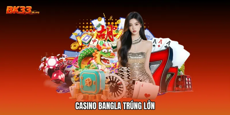 Casino Bangla trúng lớn