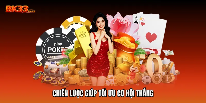 Chiến lược giúp tối ưu cơ hội thắng